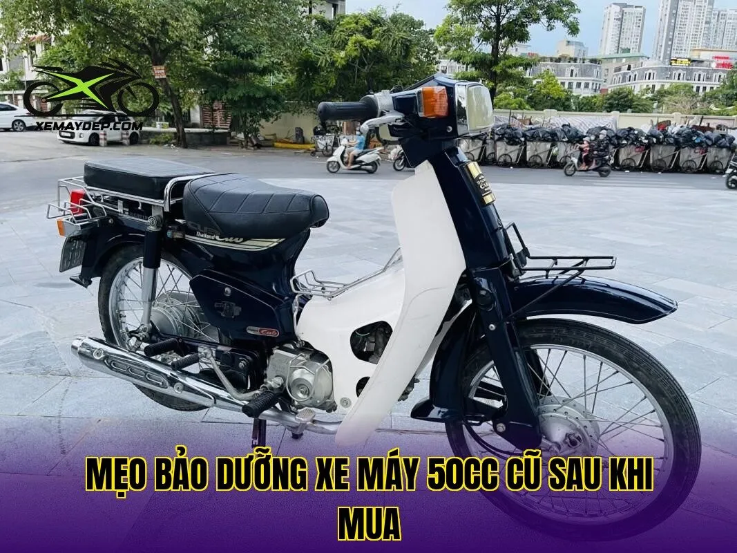Mẹo bảo dưỡng xe máy 50cc cũ sau khi mua