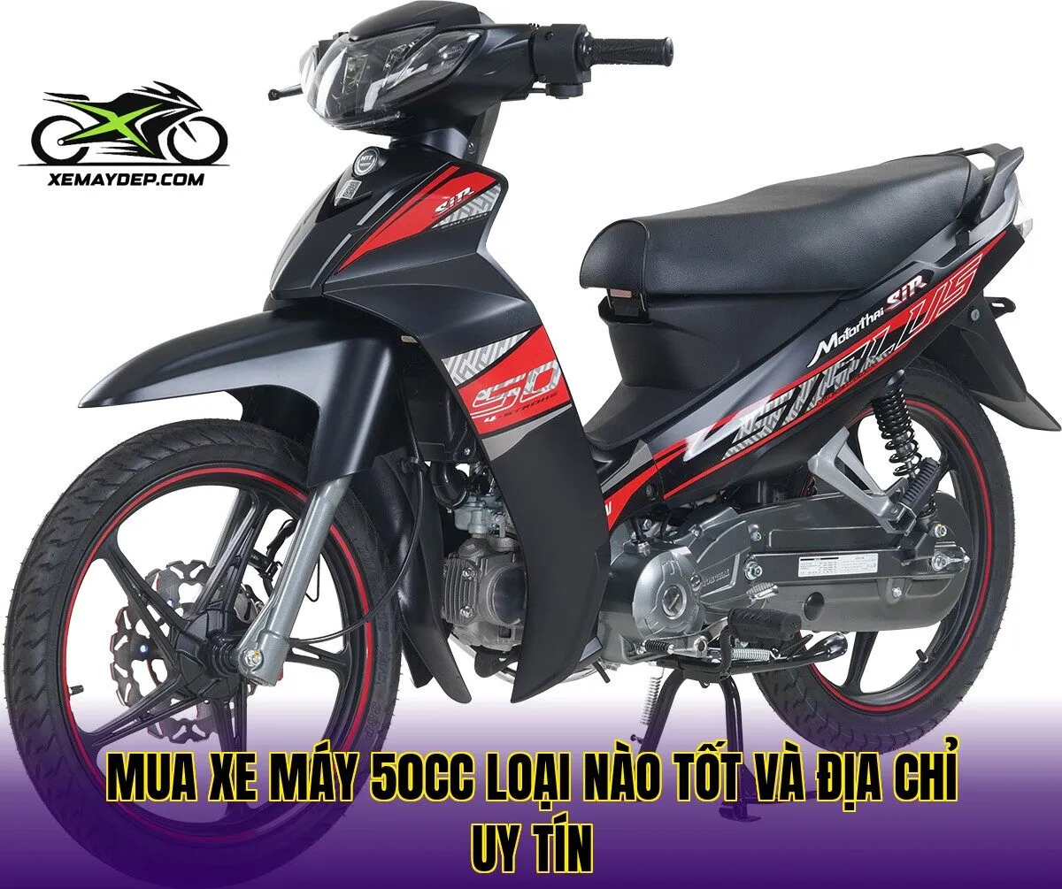 Mua xe máy 50cc loại nào tốt và địa chỉ uy tín