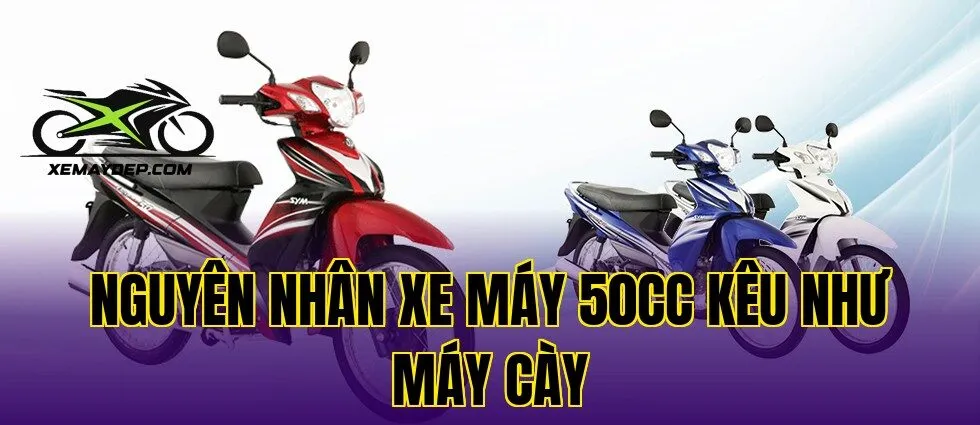 Nguyên nhân xe máy 50cc kêu như máy cày