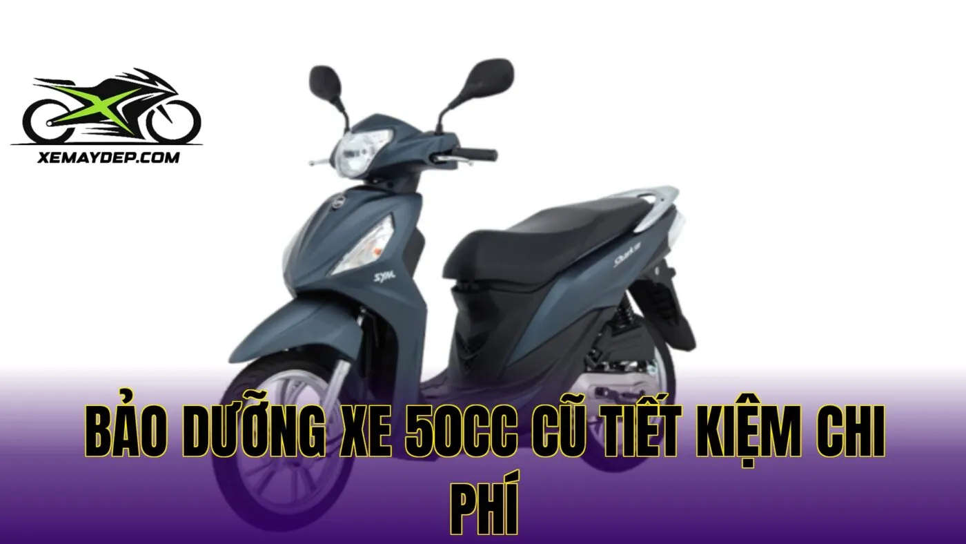Bảo dưỡng xe 50cc cũ tiết kiệm chi phí