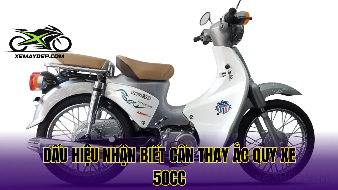 dấu hiệu nhận biết cần thay ắc quy xe 50cc