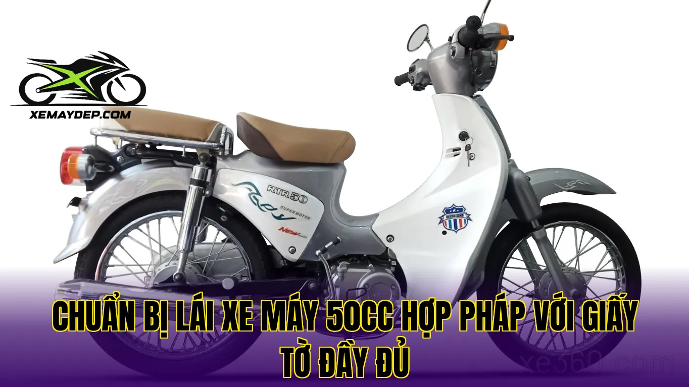 Chuẩn bị lái xe máy 50cc hợp pháp với giấy tờ đầy đủ