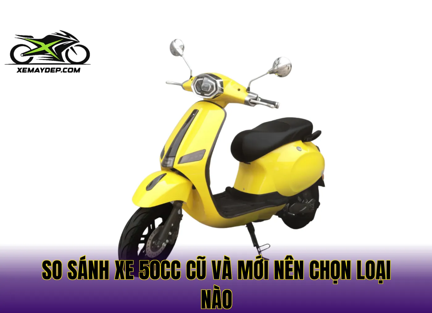 So sánh xe 50cc cũ và mới nên chọn loại nào