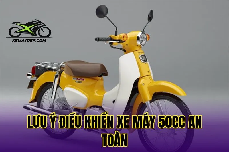 Lưu ý điều khiển xe máy 50cc an toàn