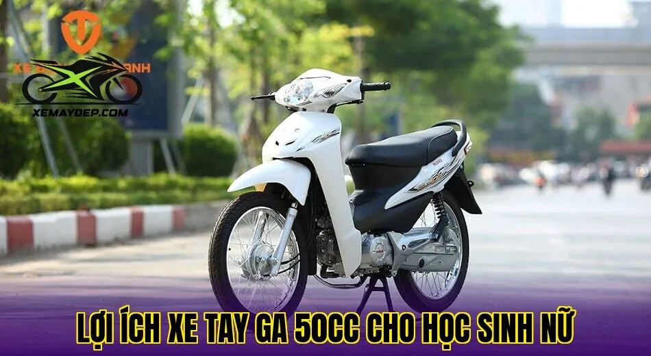 Lợi ích xe tay ga 50cc cho học sinh nữ