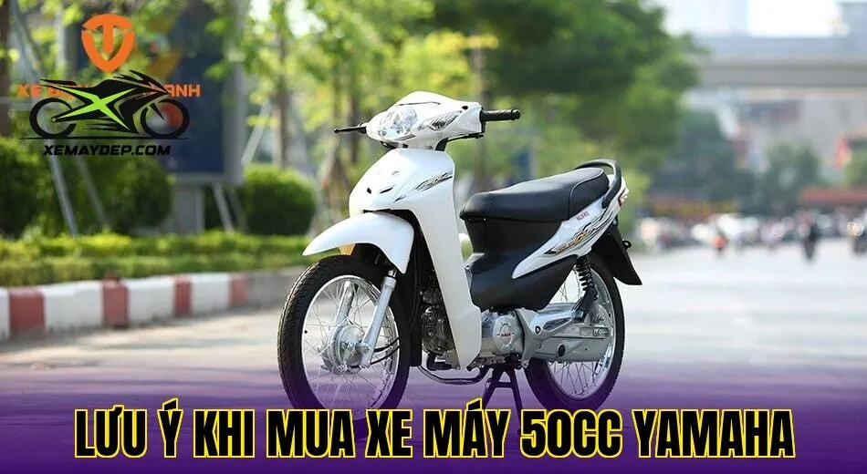Lưu ý khi mua xe máy 50cc Yamaha