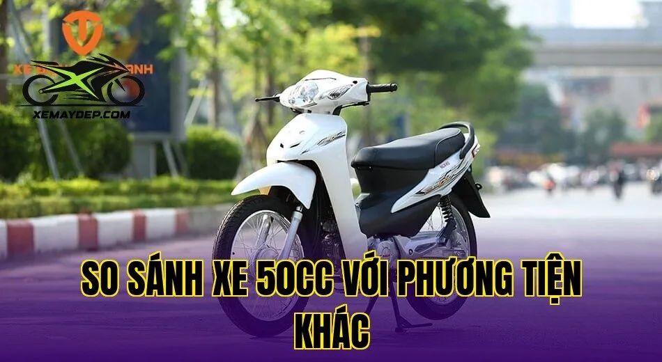 So sánh xe 50cc với phương tiện khác
