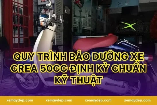 Quy trình bảo dưỡng xe crea 50cc định kỳ chuẩn kỹ thuật
